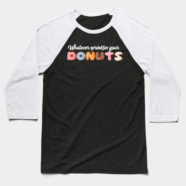 Whatever Sprinkles Your Donut Baseball T-Shirt by Gsproductsgs
